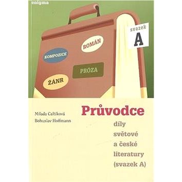 

Průvodce díly světové a české literatury: Svazek A