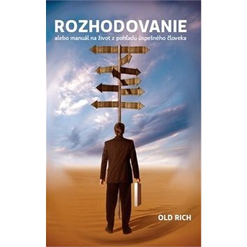 

Rozhodovanie: alebo manuál na život z pohľadu úspešného človeka