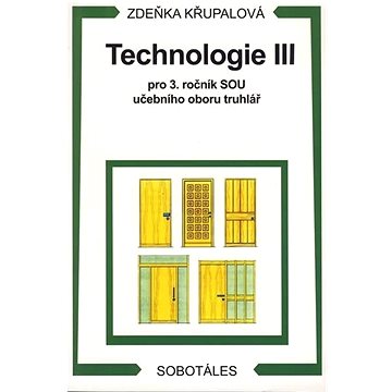

Technologie III: Pro 3. ročník SOU učebního oboru truhlář