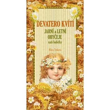 

Devatero kvítí: Jarní a letní zvyky a obyčeje naší babičky