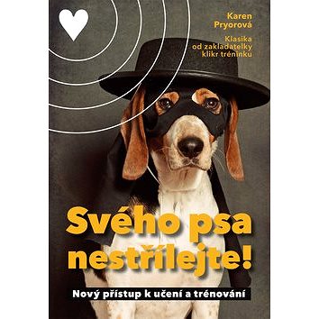 

Svého psa nestřílejte!: Nový přístup k učení a trénování