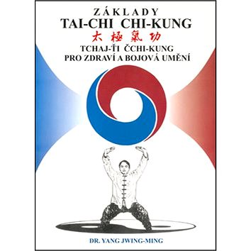 

Základy tai-chi chi-kung: Tchaj -Ťi Čchi - Kung pro zdraví a bojová umění