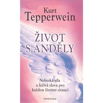 

Život s anděly: Nebeská síla a léčivá slova pro každou situaci