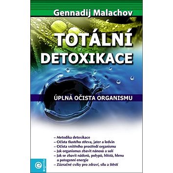 

Totální detoxikace: Úplná očista organismu