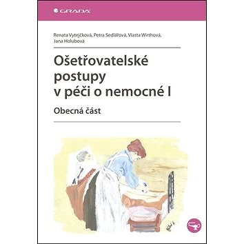 

Ošetřovatelské postupy v péči o nemocné I: Obecná část