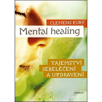 

Mental Healing: Tajemství sebeléčení a uzdravení