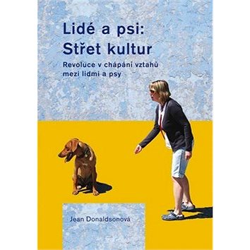 

Lidé a psi: Střet kultur: Revoluce v chápání vztahů mzi lidmi a psy