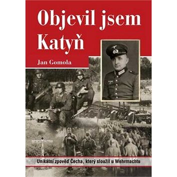 

Objevil jsem Katyň: Unikátní zpověď Čecha, který sloužil u Wehrmachtu