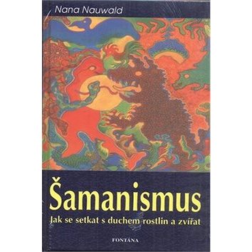 Šamanismus: Jak se setkat s duchem rostlin a zvířat - Kniha