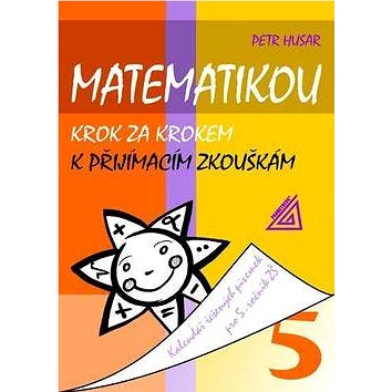 Matematikou krok za krokem k přijímacím zkouškám: Kalendář řešených písemek pro 5. ročník