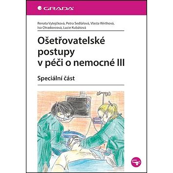 

Ošetřovatelské postupy v péči o nemocné III: Speciální část