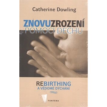 

Znovuzrození pomocí dechu: Rebirthing a vědomé dýchání
