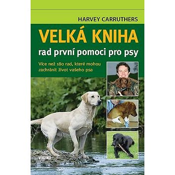 

Velká kniha rad první pomoci pro psy: Více než 180 rad, které mohou zachránit život vašeho psa