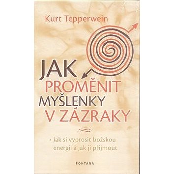 

Jak proměnit myšlenky v zázraky: Jak si vyprosit božskou energii a jak ji přijmout