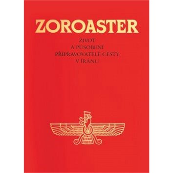 

Zoroaster: Život a působení připravovatele cesty v Iránu