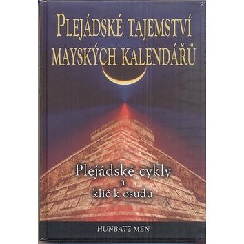 

Plejádské tajemství mayských kalendářů: Plejádské cykly a klíč k osudu