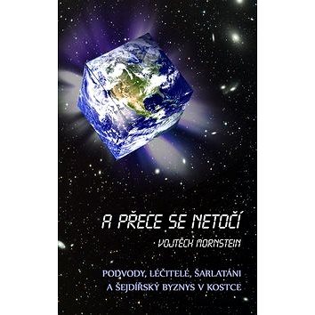 

A přece se netočí: Podvody, léčitelé, šarlatáni a šejdříský byznys v kostce