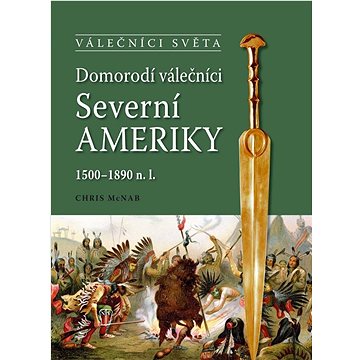 

Domorodí válečníci Severní Ameriky: 1500-1890 n.l.