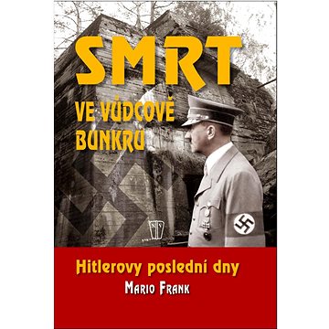 

Smrt ve vůdcově bunkru: Hitlerovy poslední dny
