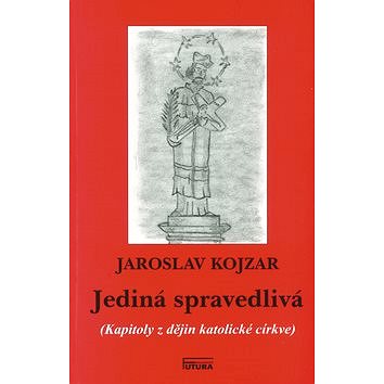 

Jediná spravedlivá: Kapitoly z dějin katolické církve