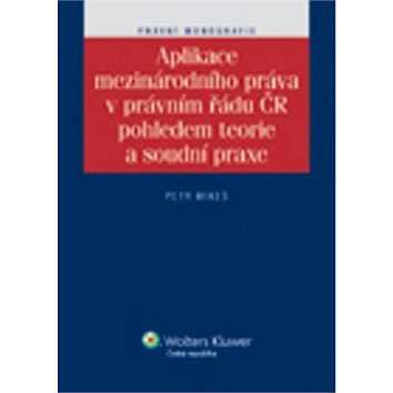 

Aplikace mezinárodního práva v právním řádu ČR pohledem teorie a soudní praxe