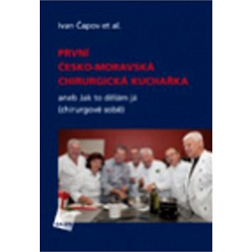 

První česko-moravská chirurgická kuchařka: aneb Jak to dělám já (chirurgové sobě)