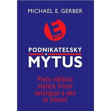 

Podnikateľský mýtus: Prečo väčšina malých firiem nefunguje a ako to zmeniť