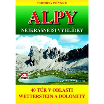 

Alpy Nejkrásnější vyhlídky: 40 túr v oblasti Weetterstein a Dolomity