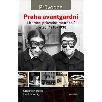 

Praha avantgardní: Literární průvodce metropolí 1918-1938
