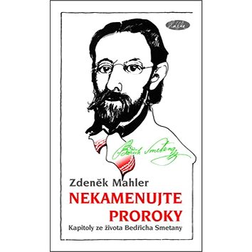 

Nekamenujte proroky: Kapitoly ze života Bedřicha Smetany