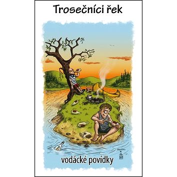 

Trosečníci řek: Vodácké povídky