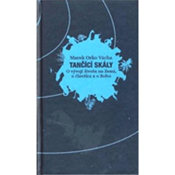 

Tančící skály: O vývoji života na Zemi, o člověku a o Bohu