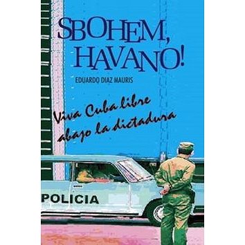 

Sbohem, Havano!: Viva Cuba libre abago la disctadura