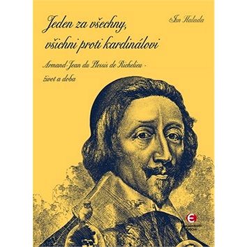 

Jeden za všechny, všichni proti kardinálovi: Armand-Jean du Plessis de Richelieu - život a doba