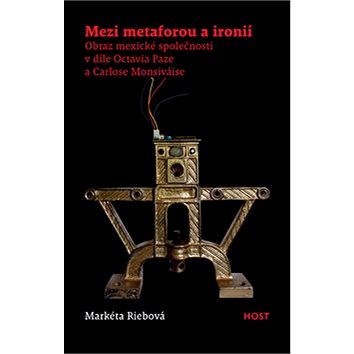

Mezi metaforou a ironií: Obraz mexické společnosti v díle Octavia Paze a Carlose Monsiváise