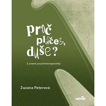 

Proč pláčeš, duše: Z praxe psychoterapeutky