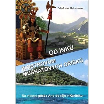 

Od Inků k ostrovům muškátových oříšků: Na vlastní pěst z And do ráje v Karibiku
