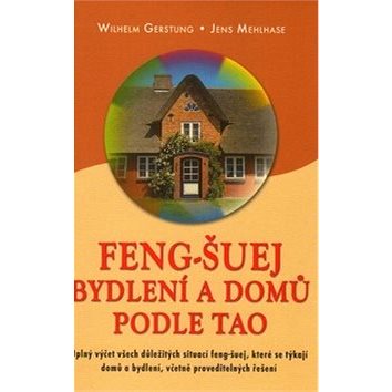 

Feng-Šuej bydlení a domů podle Tao: Úplný výčet všech důležitých situací feng-šuej, které se týkají
