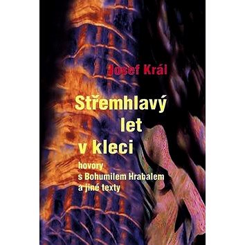 

Střemhlavý let v kleci: Hovory s Bohumilem Hrabalem a jiné texty