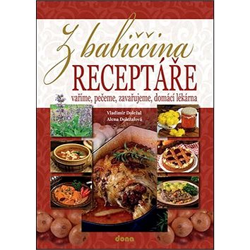

Z babiččina receptáře: Vaříme, pečeme, zavařujeme, domácí lékárna