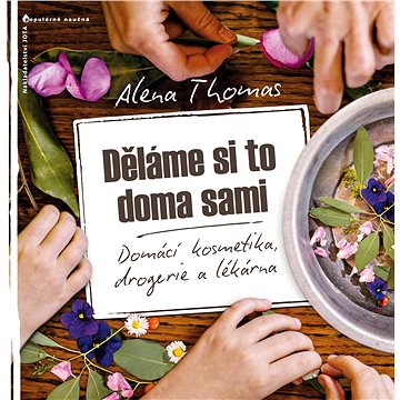 

Děláme si to doma sami: Domácí kosmetika, drogerie a lékárna