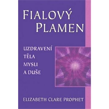 

Fialový plamen: Uzdravení těla, mysli a duše
