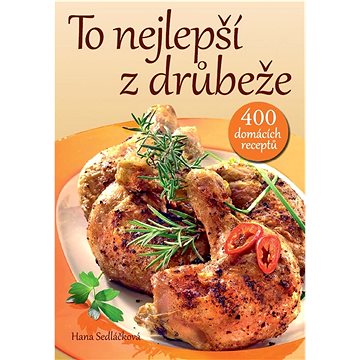 

Kniha To nejlepší z drůbeže: 400 tradičních i moderních receptů