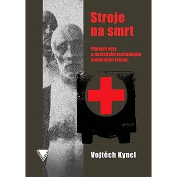 

Stroje na smrt: Plynové vozy a nacistická technologie konečného řešení