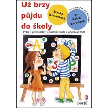 Už brzy půjdu do školy: Práce s předškoláky v mateřské škole a přípravné třídě