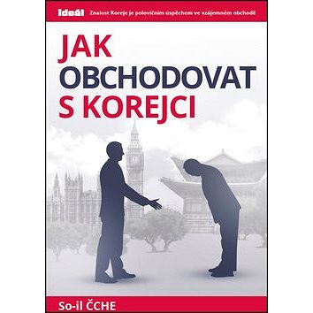 

Jak obchodovat s Korejci: Znalost Koreje je polovičním úspěchem ve vzájemném obchodě