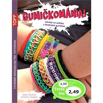 

TOPP Gumičkománia!: návody na ozdoby z farebných gumičiek