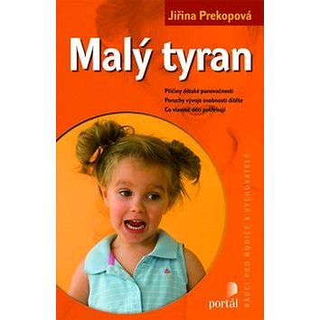 

Malý tyran: Příčiny dětské panovačnosti, poruchy vývoje osobnosti dítěte...