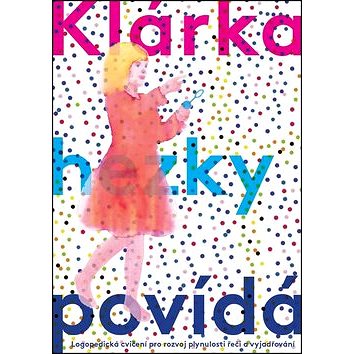 

Klárka hezky povídá: Logopedická cvičení pro rozvoj plynulosti řeči a vyjádřování
