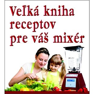 

Veľká kniha receptov pre váš mixér